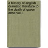 A History Of English Dramatic Literature To The Death Of Queen Anne Vol. I by Ward