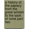 A History Of The Papacy From The Great Schism To The Sack Of Rome Part Two door Mandell Creighton