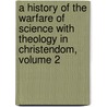 A History Of The Warfare Of Science With Theology In Christendom, Volume 2 door Onbekend