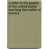 A Letter To The People Of The United States Touching The Matter Of Slavery by Theodore Parker