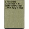 A Naturalist's Wanderings In The Eastern Archipelago ... From 1878 To 1883 door Henry Ogg Forbes