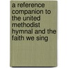 A Reference Companion to the United Methodist Hymnal and the Faith We Sing door Dean B. McIntyre