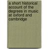 A Short Historical Account Of The Degrees In Music At Oxford And Cambridge door Charles Francis Abdy Williams