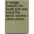 A Voyage Towards The South Pole And Round The World. Volume I (Dodo Press)