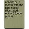 Acadia; Or, A Month With The Blue Noses (Illustrated Edition) (Dodo Press) door Frederic S. Cozzens