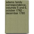 Adams Family Correspondence, Volumes 5 and 6, October 1782 - December 1785