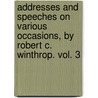 Addresses And Speeches On Various Occasions, By Robert C. Winthrop. Vol. 3 by Robert C. (Robert Charles) Winthrop