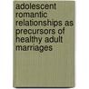 Adolescent Romantic Relationships as Precursors of Healthy Adult Marriages door Benjamin R. Karney