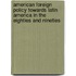 American Foreign Policy Towards Latin America in the Eighties and Nineties