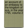 An Account Of An Embassy To The Kingdom Of Ava, In The Year 1795, Volume 2 door Michael Symes