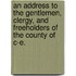 An Address To The Gentlemen, Clergy, And Freeholders Of The County Of C-E.