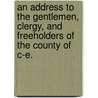 An Address To The Gentlemen, Clergy, And Freeholders Of The County Of C-E. door See Notes Multiple Contributors
