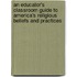 An Educator's Classroom Guide to America's Religious Beliefs and Practices