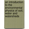 An Introduction to the Environmental Physics of Soil, Water and Watersheds door Calvin Wyatt Rose