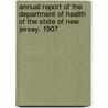 Annual Report Of The Department Of Health Of The State Of New Jersey. 1907 door Onbekend