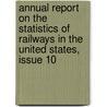Annual Report On The Statistics Of Railways In The United States, Issue 10 by United States.