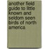 Another Field Guide to Little Known and Seldom Seen Birds of North America
