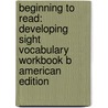 Beginning To Read: Developing Sight Vocabulary Workbook B American Edition by Richard Brown
