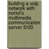 Building A Voip Network With Nortel's Multimedia Communication Server 5100
