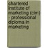 Chartered Institute Of Marketing (Cim) - Professional Diploma In Marketing
