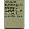Chemical Technology; Or, Chemistry Applied To The Arts And To Manufactures door Walter Rogers Johnson