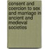 Consent and Coercion to Sex and Marriage in Ancient and Medieval Societies