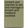 Consent and Coercion to Sex and Marriage in Ancient and Medieval Societies by Angeliki Laiou
