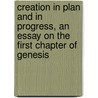 Creation In Plan And In Progress, An Essay On The First Chapter Of Genesis by James Challis