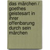 Das Märchen / Goethes Geistesart in ihrer Offenbarung durch sein Märchen by Von Johann Wolfgang Goethe