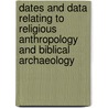 Dates And Data Relating To Religious Anthropology And Biblical Archaeology door Dates