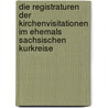 Die Registraturen Der Kirchenvisitationen Im Ehemals Sachsischen Kurkreise door Evangelisch-Lutherische Kirche Sachsen