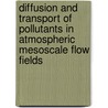 Diffusion And Transport Of Pollutants In Atmospheric Mesoscale Flow Fields by Albert Gyr