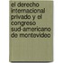 El Derecho Internacional Privado Y El Congreso Sud-Americano De Montevideo