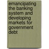 Emancipating the Banking System and Developing Markets for Government Debt door Maxwell J. Fry