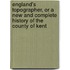 England's Topographer, Or A New And Complete History Of The County Of Kent