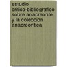Estudio Critico-Bibliografico Sobre Anacreonte Y La Coleccion Anacreontica by Antonio Rubio Y. Lluch