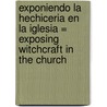 Exponiendo La Hechiceria En La Iglesia = Exposing Witchcraft in the Church by Rick Godwin