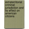 Extraterritorial Criminal Jurisdiction And Its Effect On American Citizens by Unknown