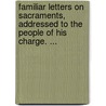 Familiar Letters On Sacraments, Addressed To The People Of His Charge. ... door Jesse Fonda
