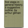 First Steps In General History. A Suggestive Outline. By Arthur Gilman ... door Arthur Gilman
