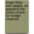 Forget Thine Own People, An Appeal To The Home Church For Foreign Missions
