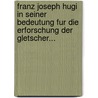 Franz Joseph Hugi In Seiner Bedeutung Fur Die Erforschung Der Gletscher... door Albert Krehbiel
