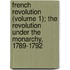 French Revolution (Volume 1); The Revolution Under The Monarchy, 1789-1792