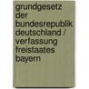 Grundgesetz der Bundesrepublik Deutschland / Verfassung Freistaates Bayern by Unknown