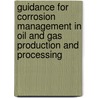 Guidance For Corrosion Management In Oil And Gas Production And Processing by Unknown