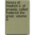 History Of Friedrich Ii. Of Prussia, Called Frederick The Great, Volume Iv