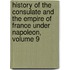 History Of The Consulate And The Empire Of France Under Napoleon, Volume 9