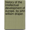 History of the Intellectual Development of Europe. by John William Draper. door John William Draper