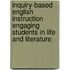 Inquiry-Based English Instruction Engaging Students In Life And Literature
