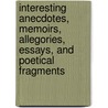 Interesting Anecdotes, Memoirs, Allegories, Essays, And Poetical Fragments door Joseph Addison